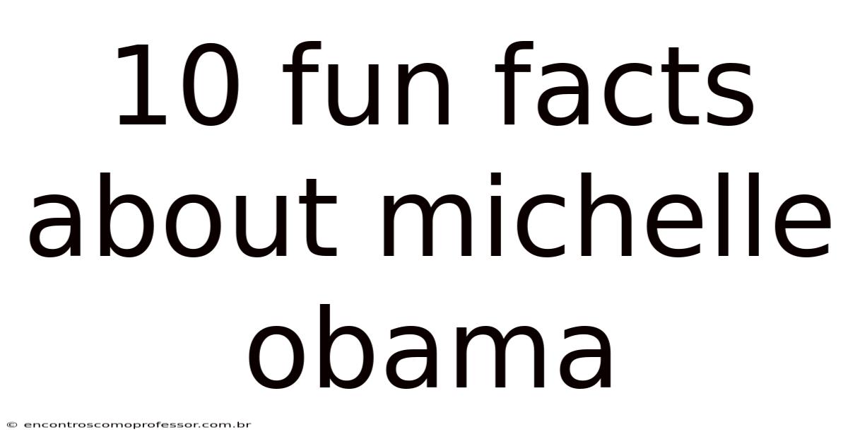 10 Fun Facts About Michelle Obama