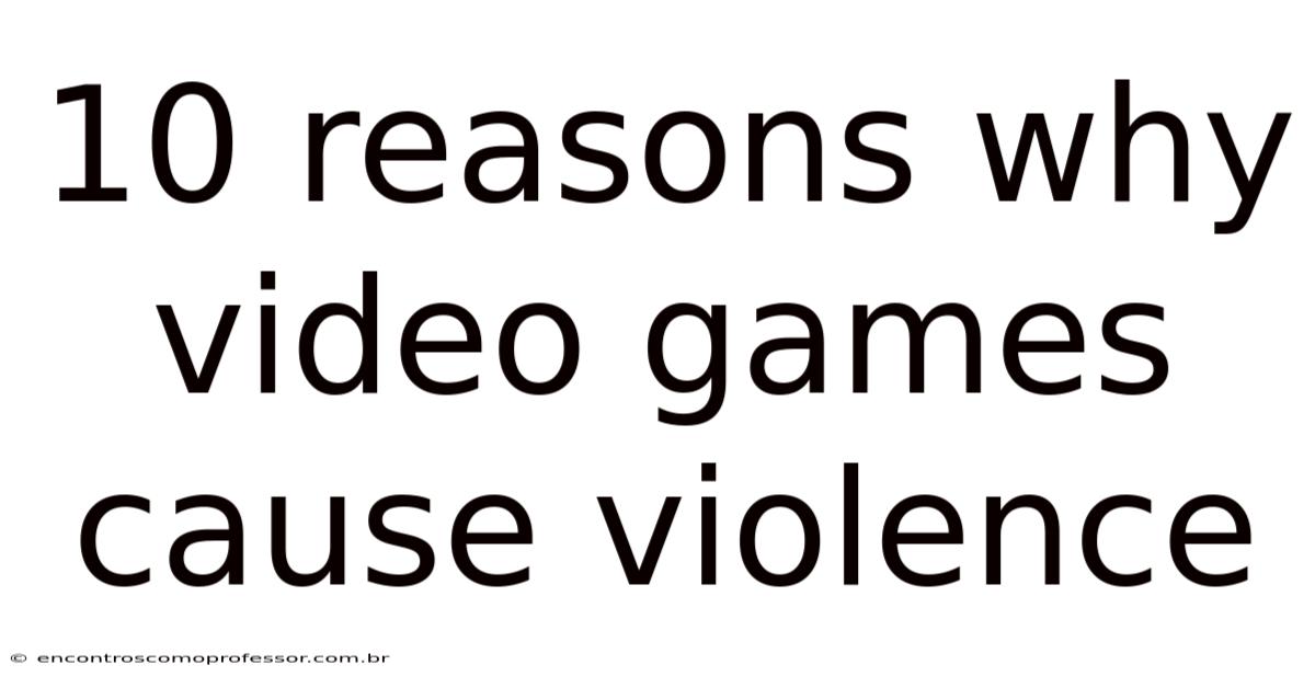 10 Reasons Why Video Games Cause Violence