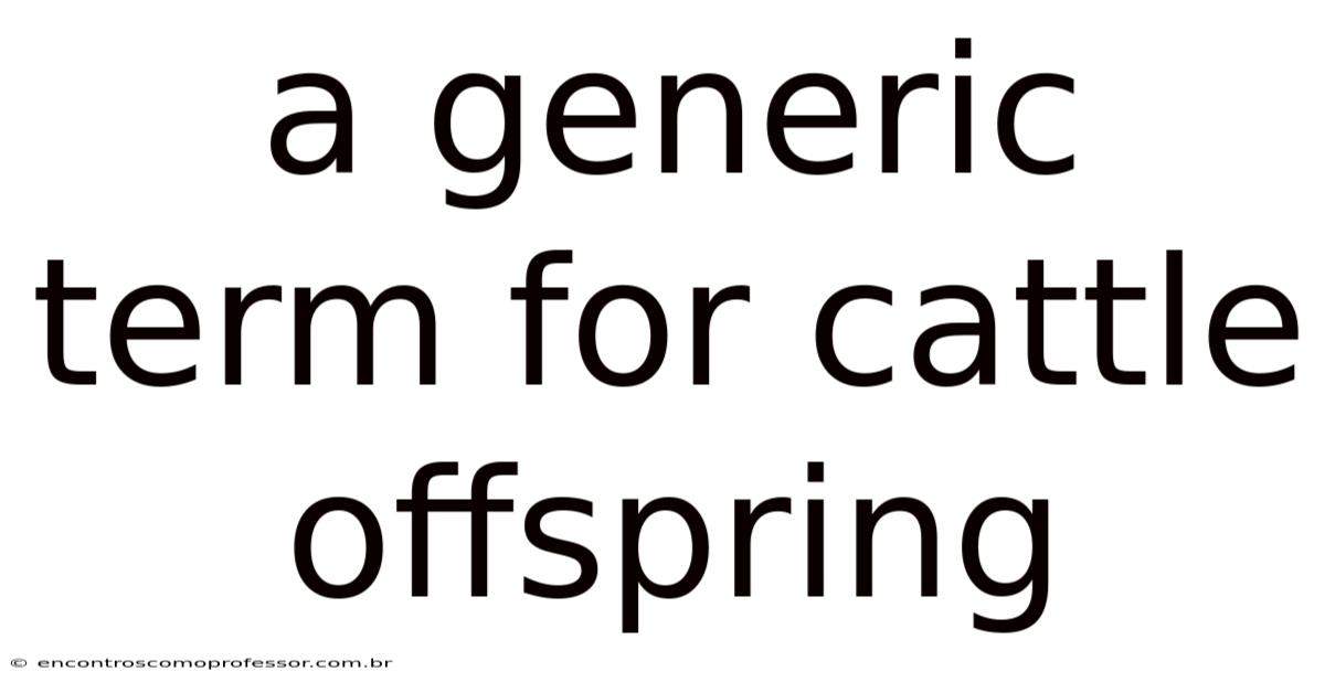 A Generic Term For Cattle Offspring