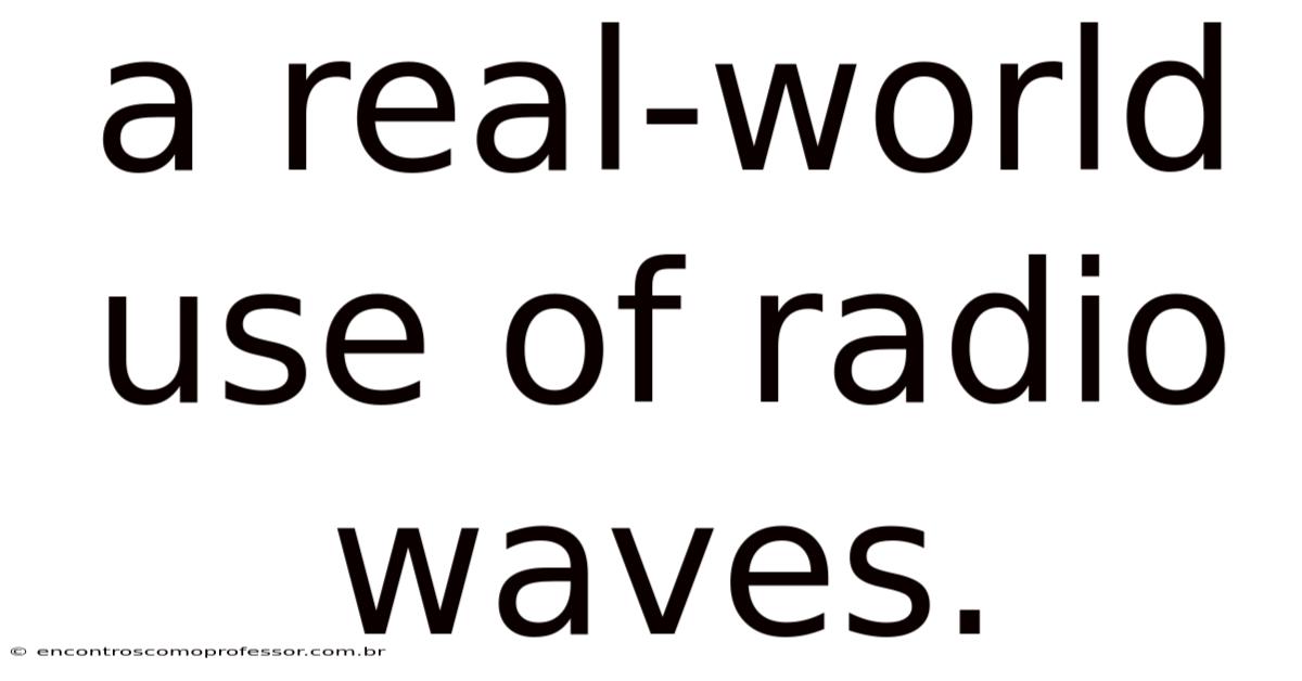 A Real-world Use Of Radio Waves.