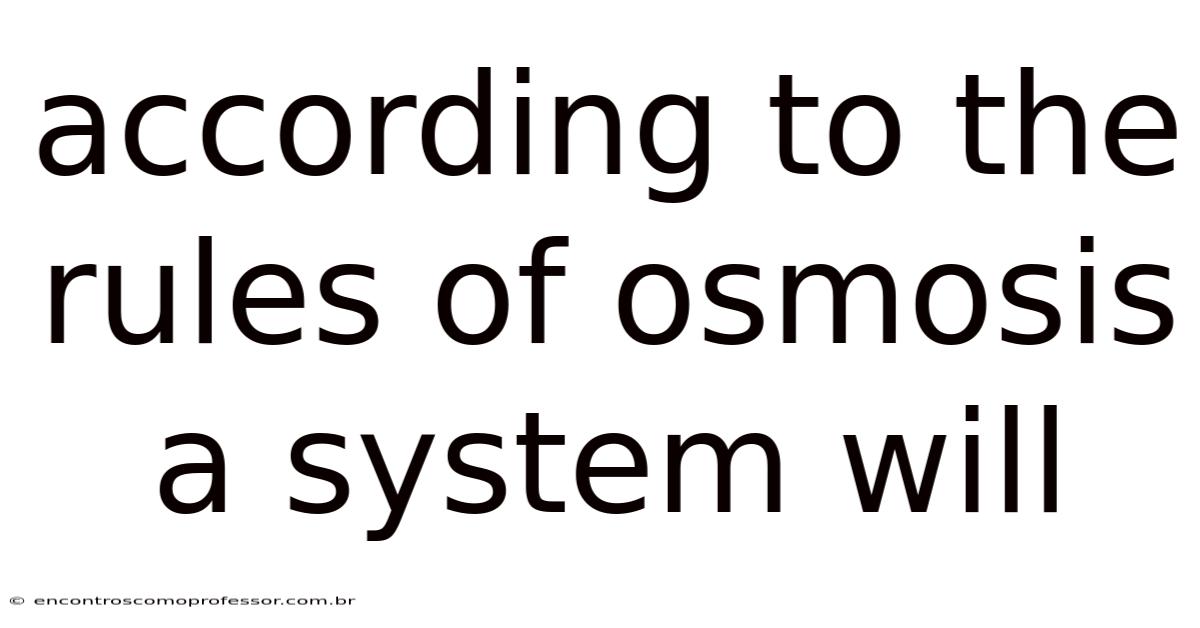 According To The Rules Of Osmosis A System Will