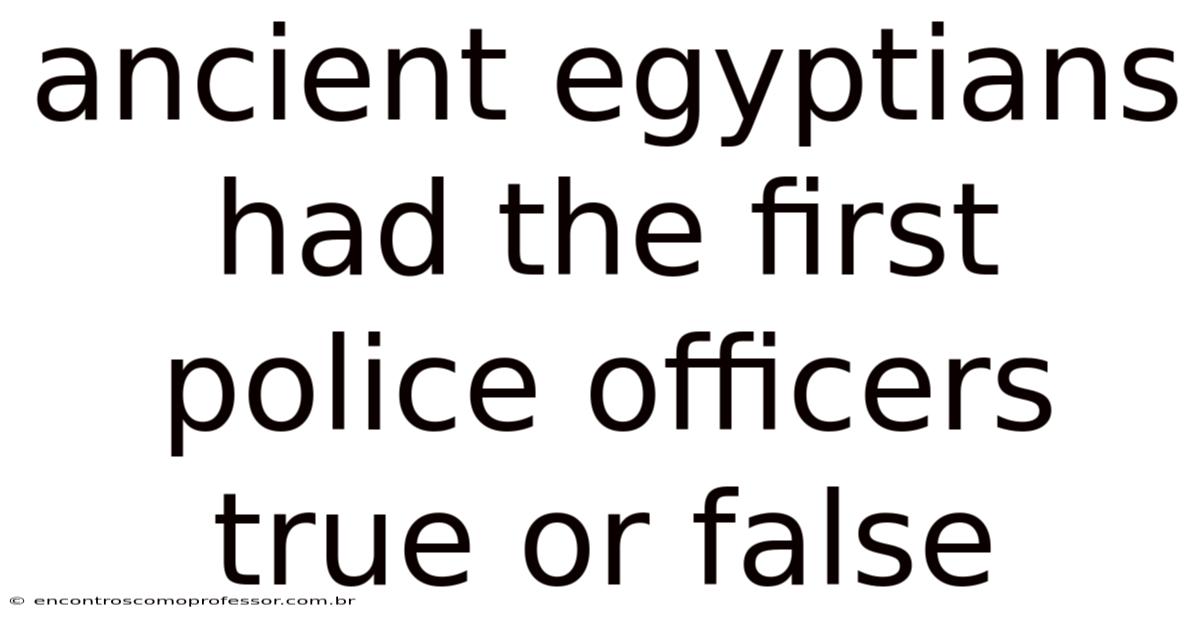 Ancient Egyptians Had The First Police Officers True Or False