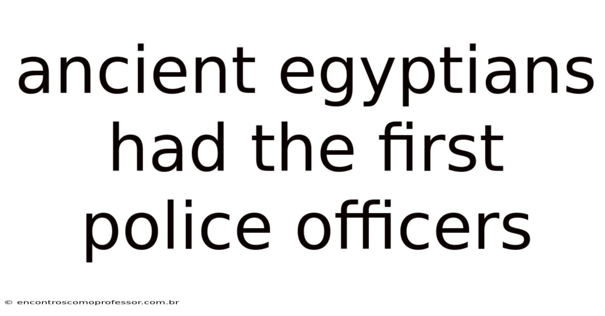 Ancient Egyptians Had The First Police Officers
