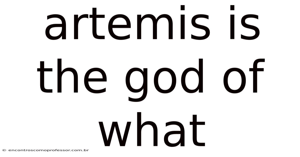 Artemis Is The God Of What
