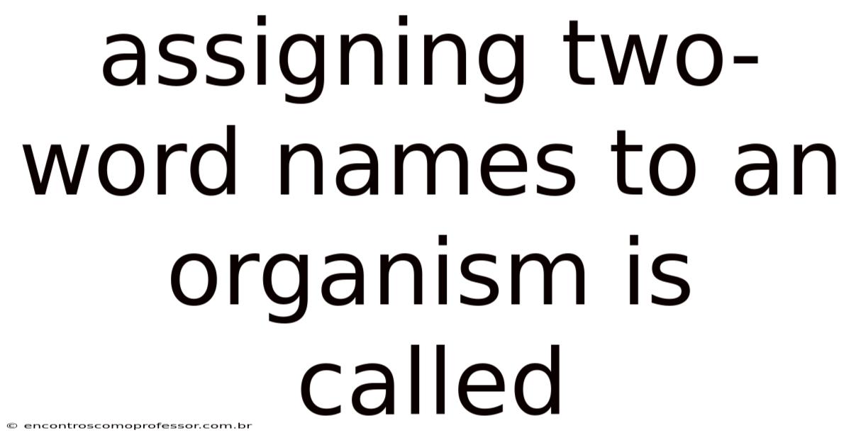 Assigning Two-word Names To An Organism Is Called
