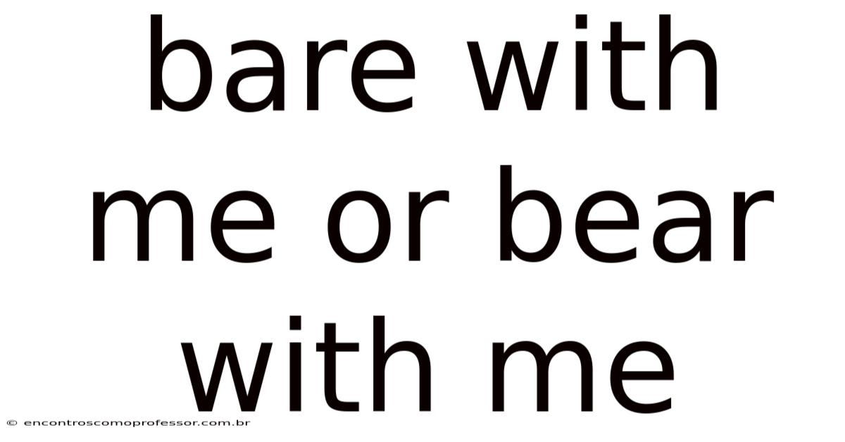 Bare With Me Or Bear With Me