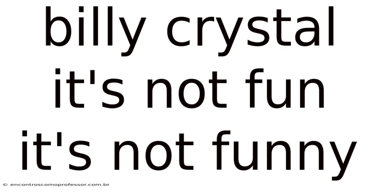 Billy Crystal It's Not Fun It's Not Funny