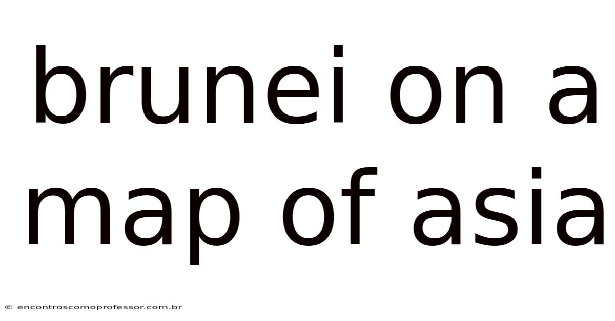Brunei On A Map Of Asia