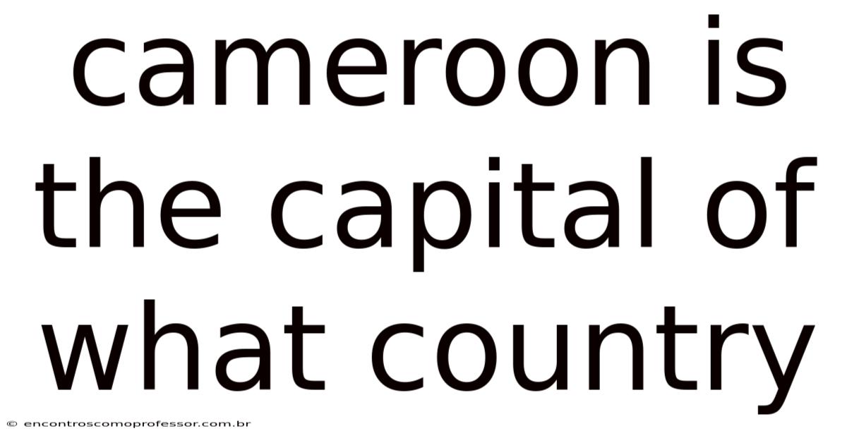 Cameroon Is The Capital Of What Country