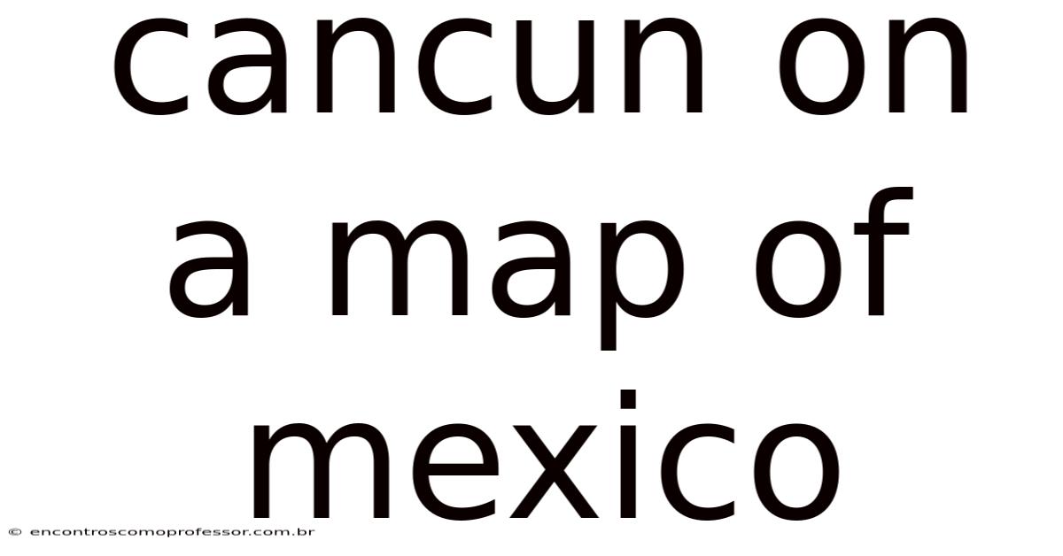 Cancun On A Map Of Mexico
