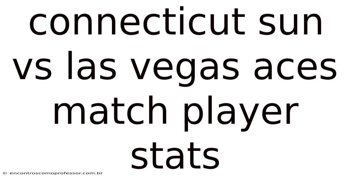 Connecticut Sun Vs Las Vegas Aces Match Player Stats