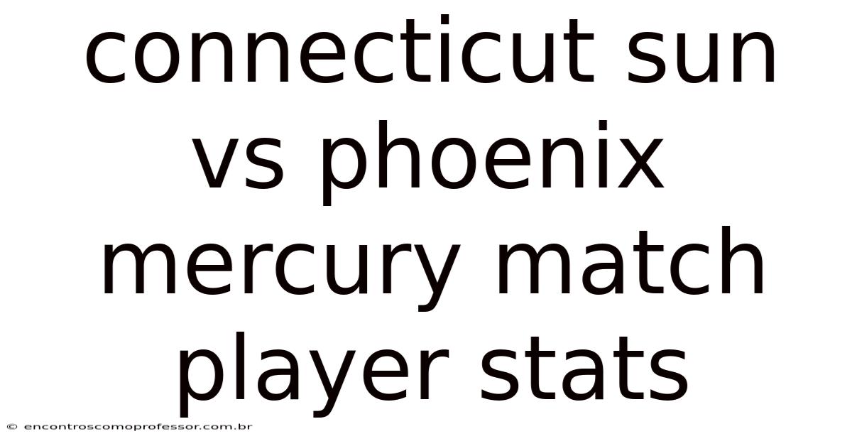 Connecticut Sun Vs Phoenix Mercury Match Player Stats