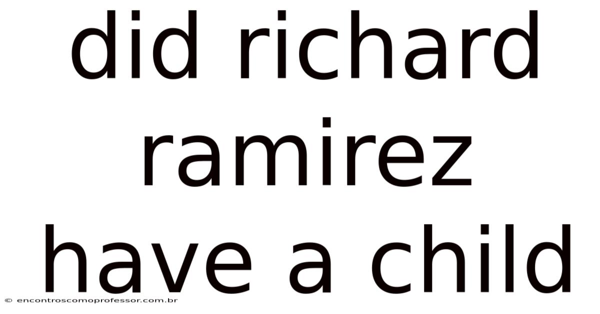 Did Richard Ramirez Have A Child