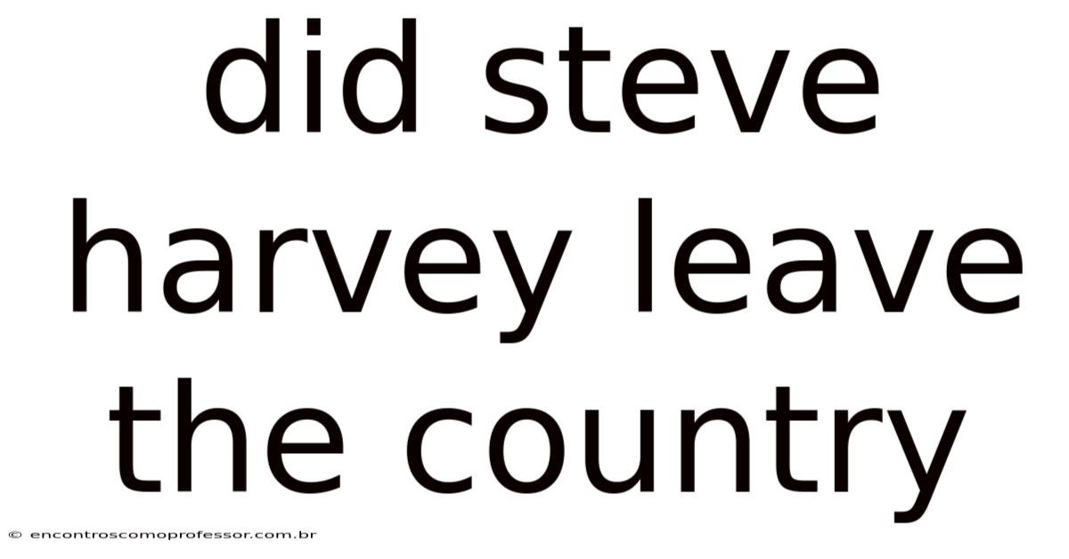 Did Steve Harvey Leave The Country