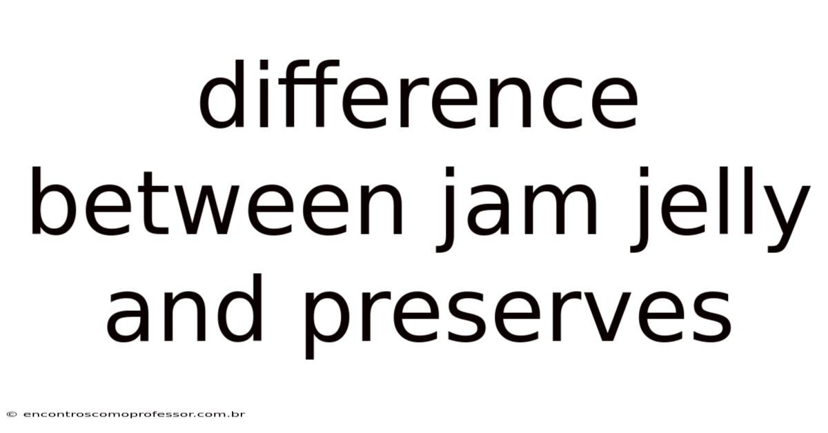 Difference Between Jam Jelly And Preserves