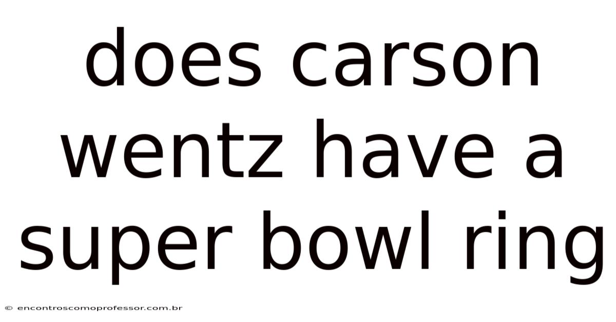 Does Carson Wentz Have A Super Bowl Ring
