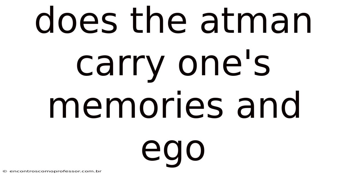 Does The Atman Carry One's Memories And Ego