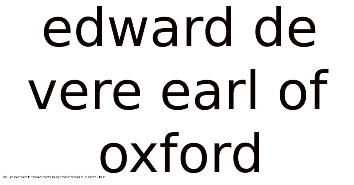 Edward De Vere Earl Of Oxford