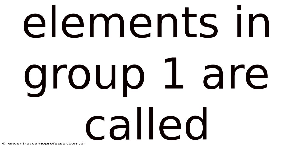 Elements In Group 1 Are Called