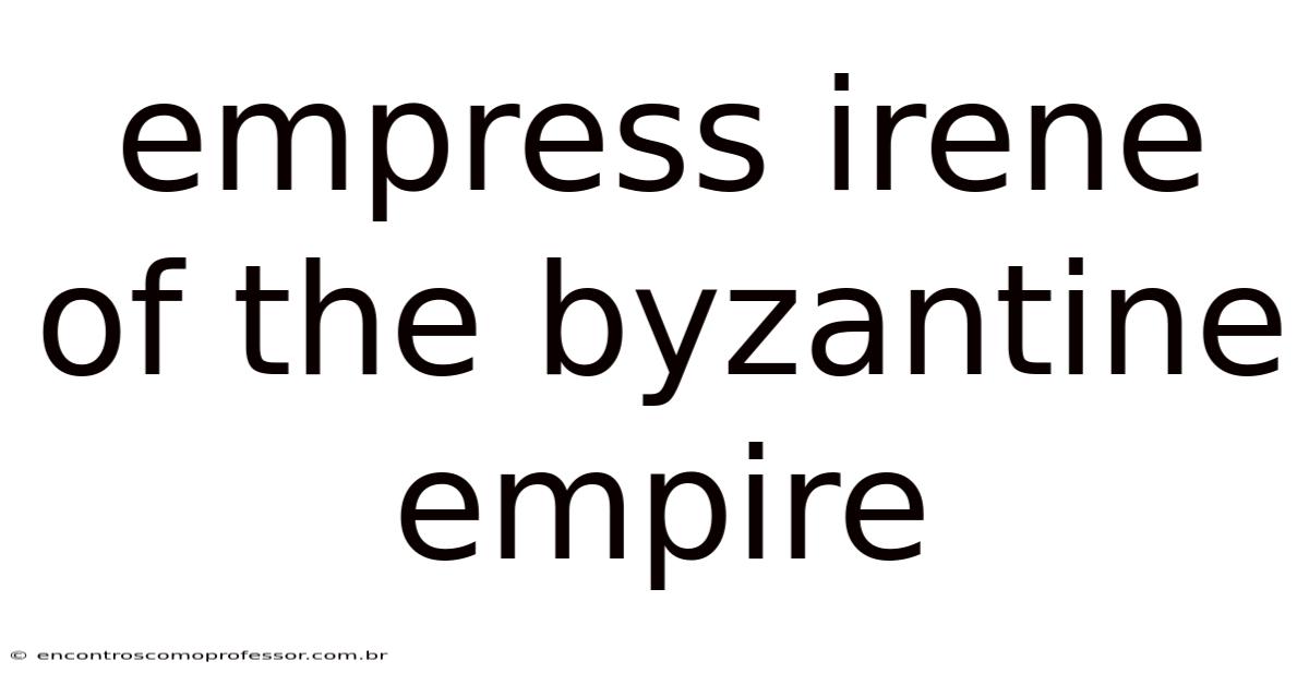 Empress Irene Of The Byzantine Empire