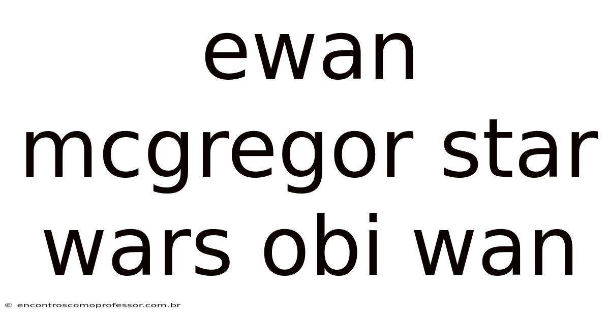 Ewan Mcgregor Star Wars Obi Wan