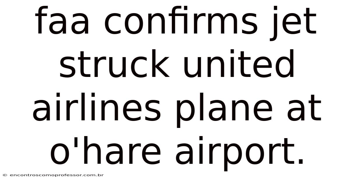Faa Confirms Jet Struck United Airlines Plane At O'hare Airport.
