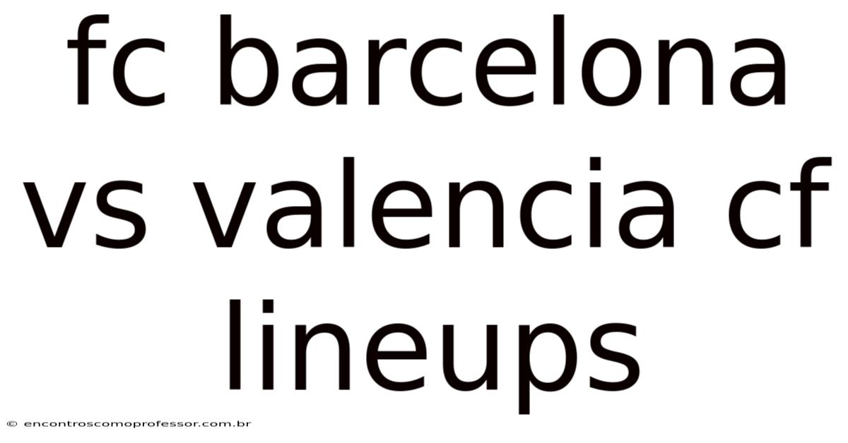 Fc Barcelona Vs Valencia Cf Lineups