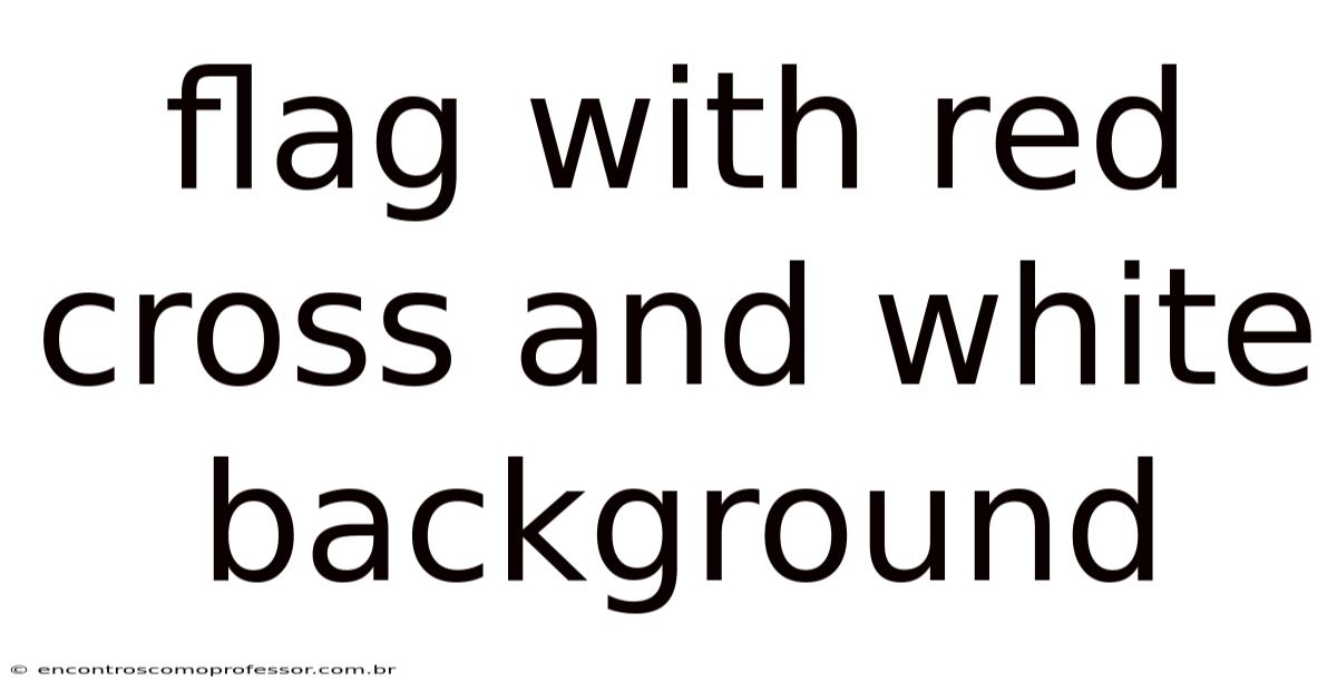 Flag With Red Cross And White Background