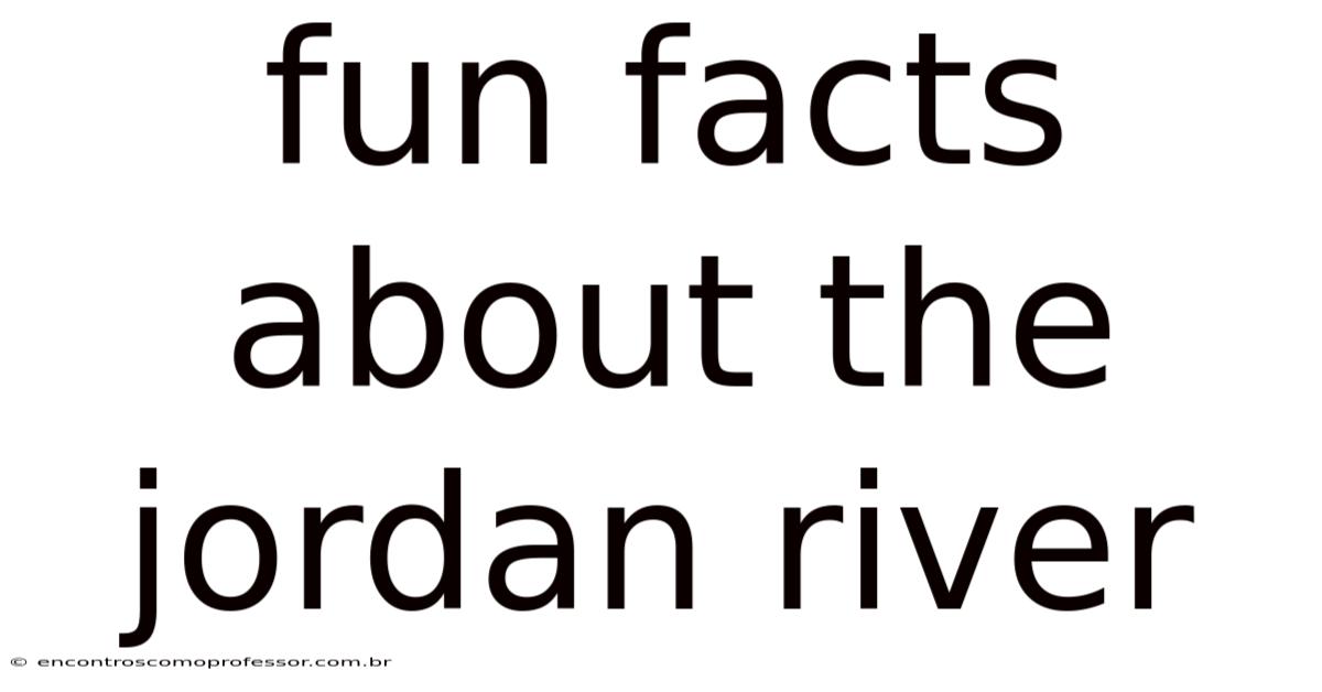 Fun Facts About The Jordan River