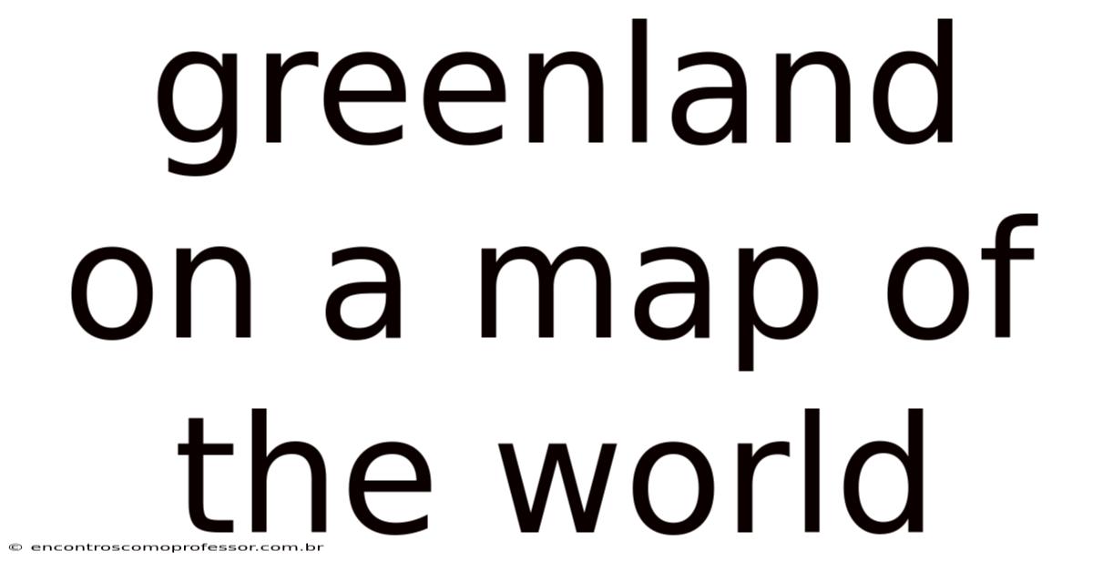 Greenland On A Map Of The World