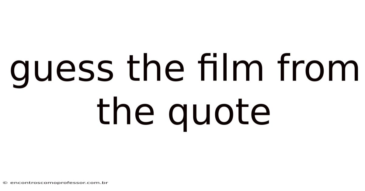 Guess The Film From The Quote