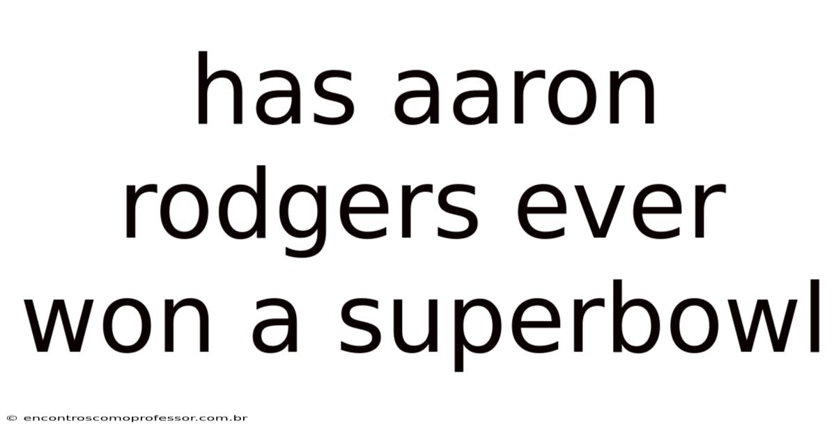 Has Aaron Rodgers Ever Won A Superbowl