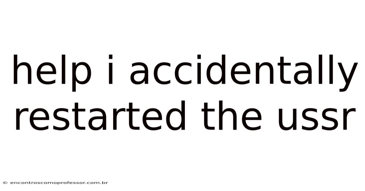 Help I Accidentally Restarted The Ussr