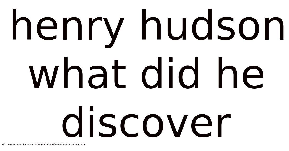 Henry Hudson What Did He Discover