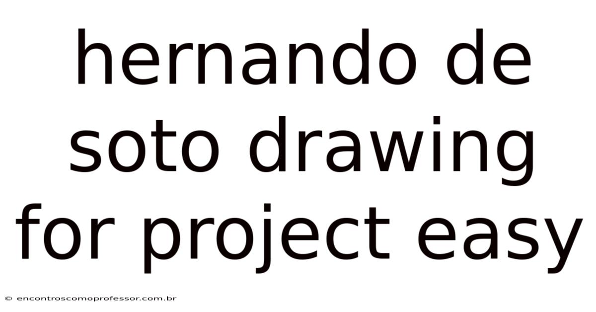 Hernando De Soto Drawing For Project Easy