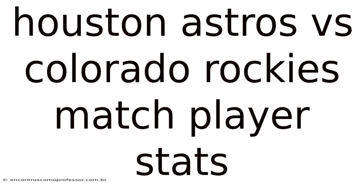 Houston Astros Vs Colorado Rockies Match Player Stats