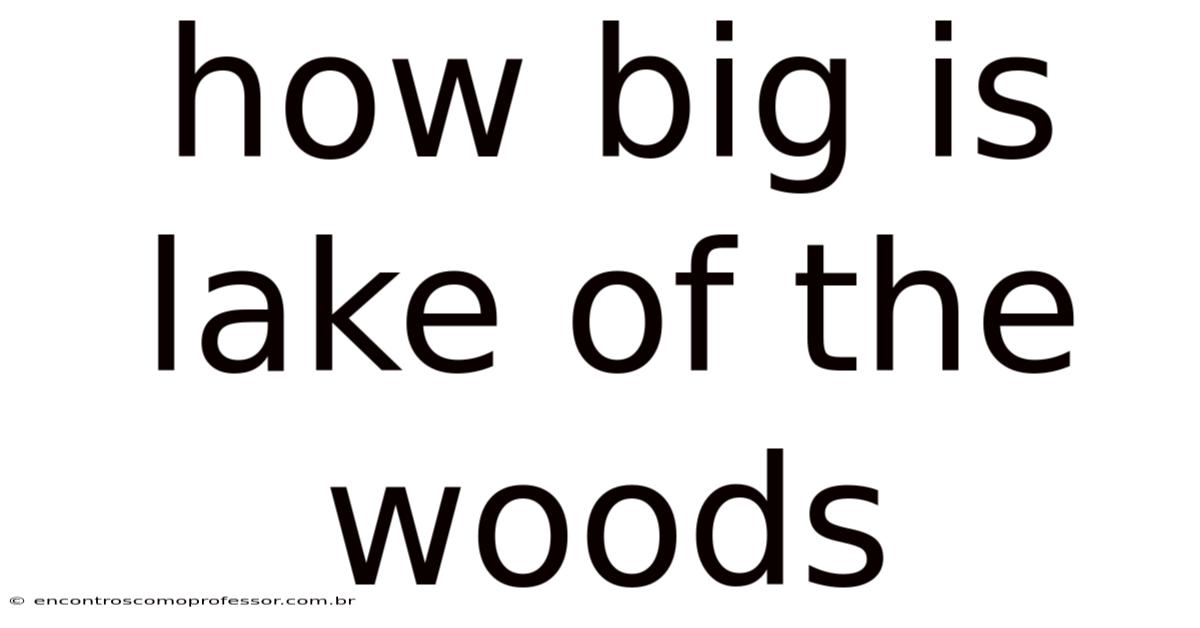 How Big Is Lake Of The Woods