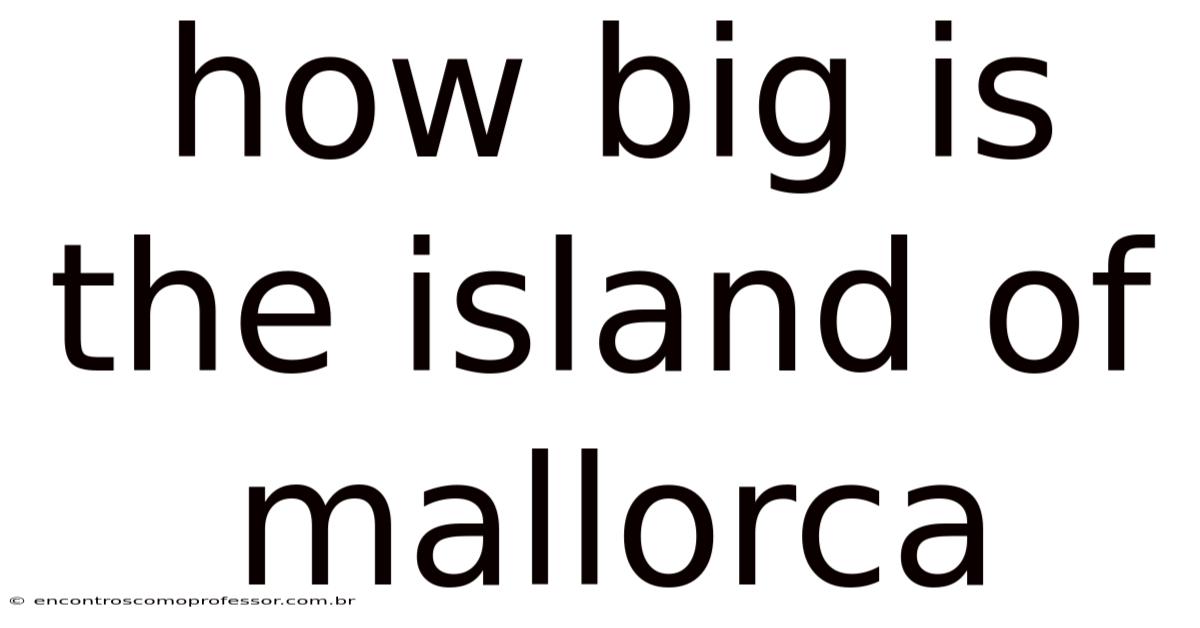 How Big Is The Island Of Mallorca