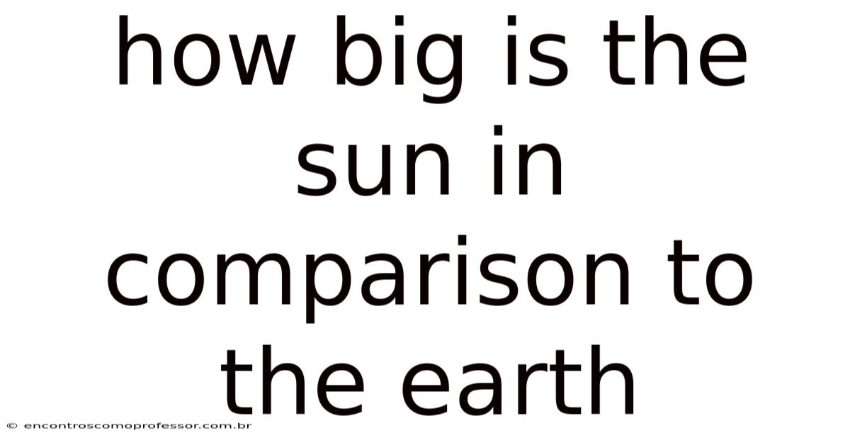 How Big Is The Sun In Comparison To The Earth