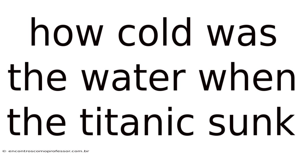 How Cold Was The Water When The Titanic Sunk