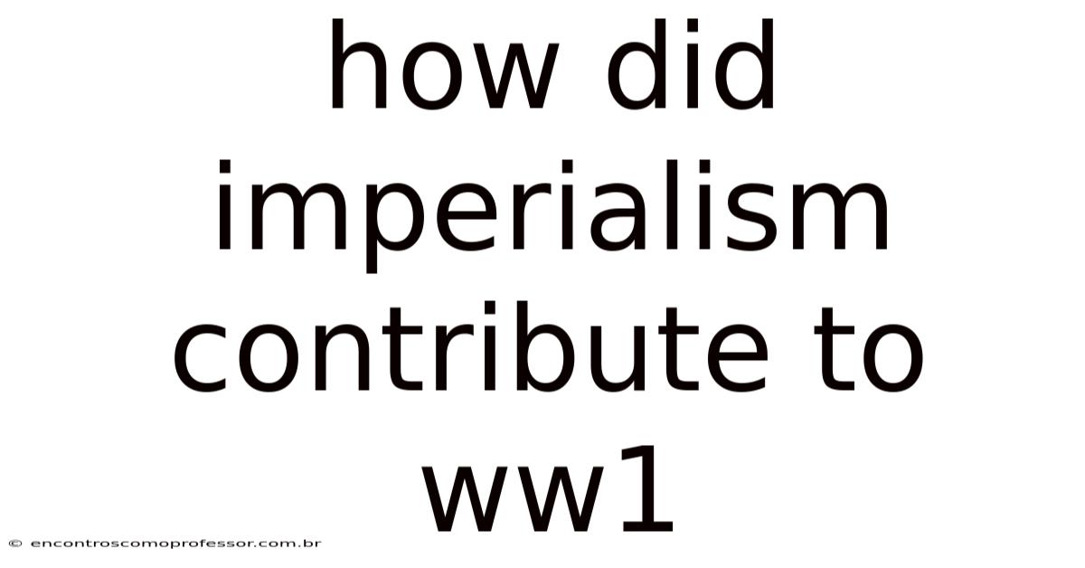 How Did Imperialism Contribute To Ww1