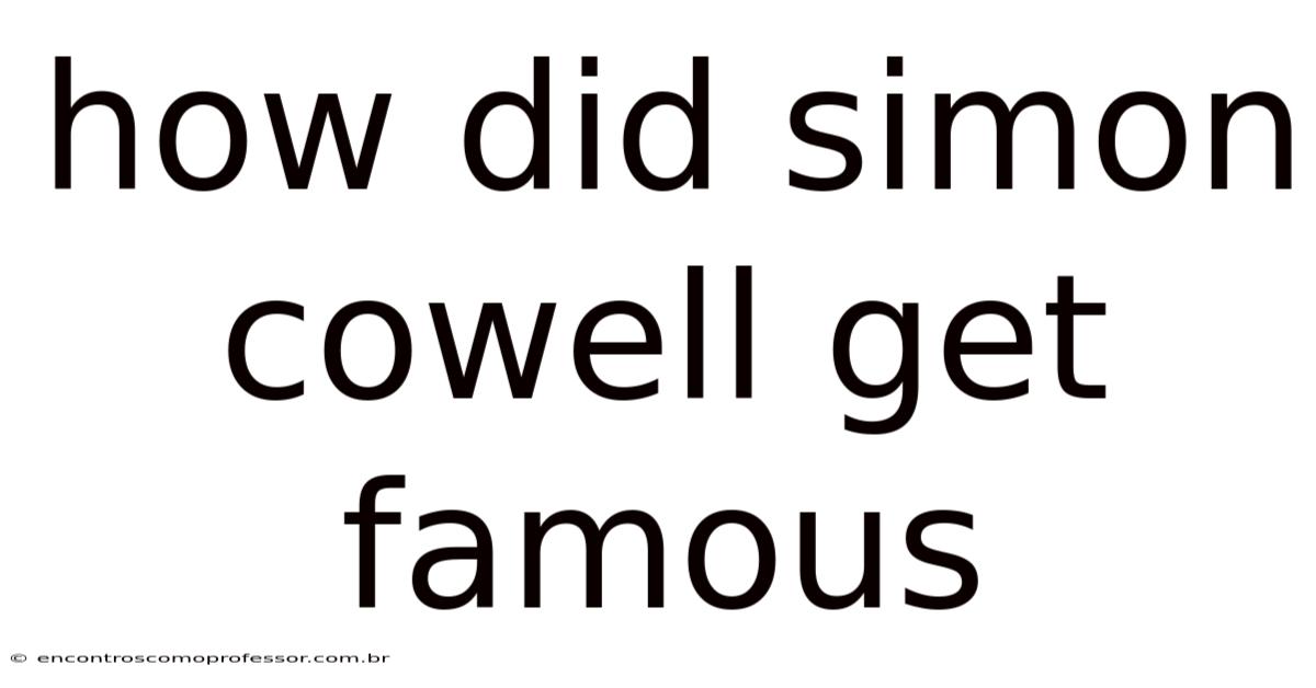 How Did Simon Cowell Get Famous