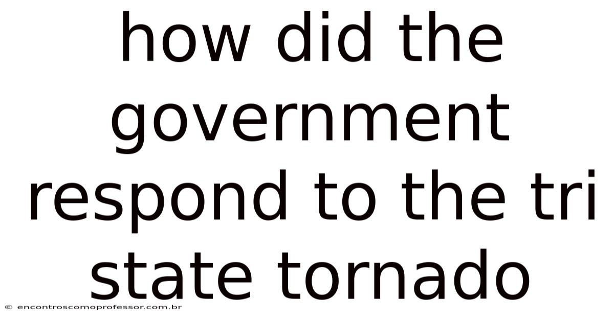 How Did The Government Respond To The Tri State Tornado