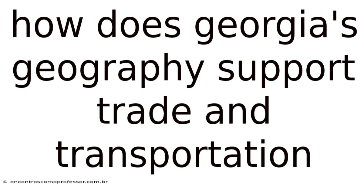 How Does Georgia's Geography Support Trade And Transportation