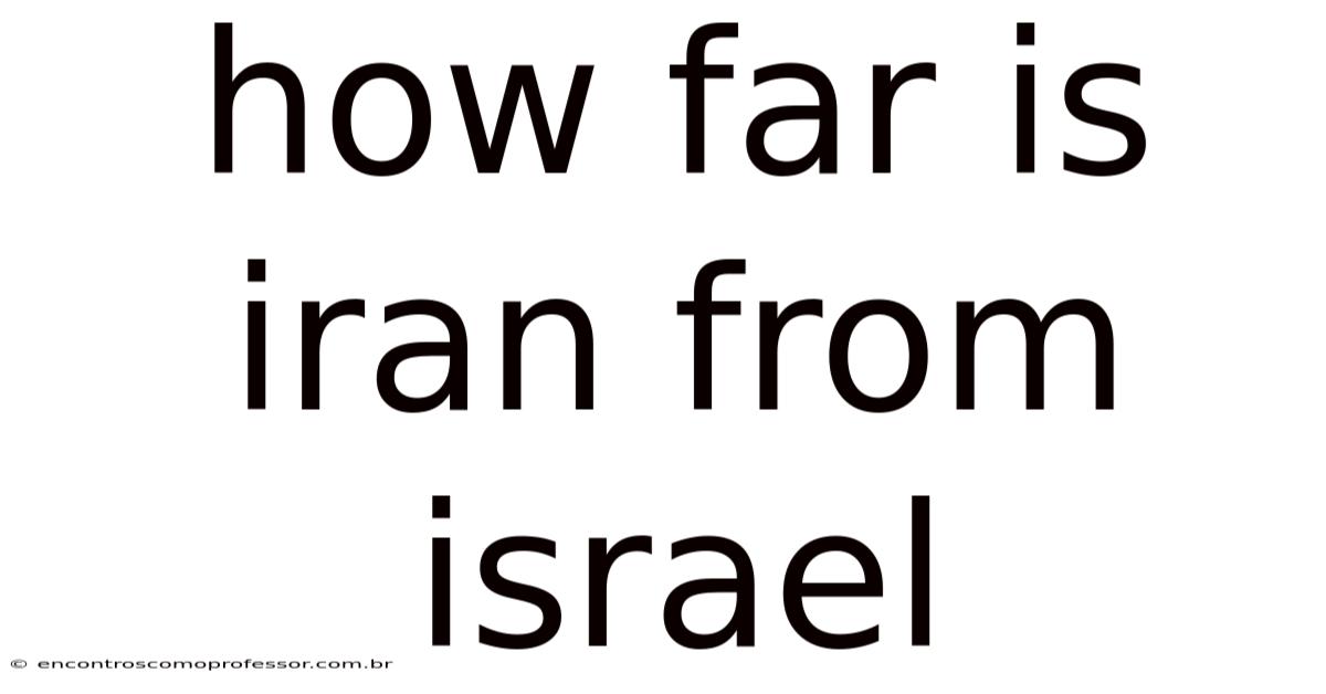 How Far Is Iran From Israel