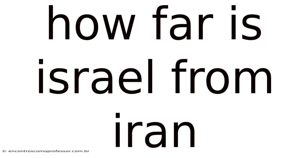 How Far Is Israel From Iran