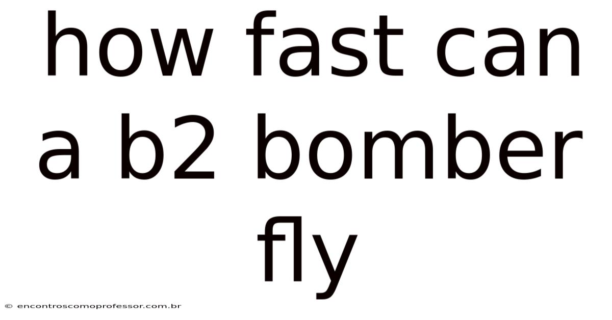 How Fast Can A B2 Bomber Fly