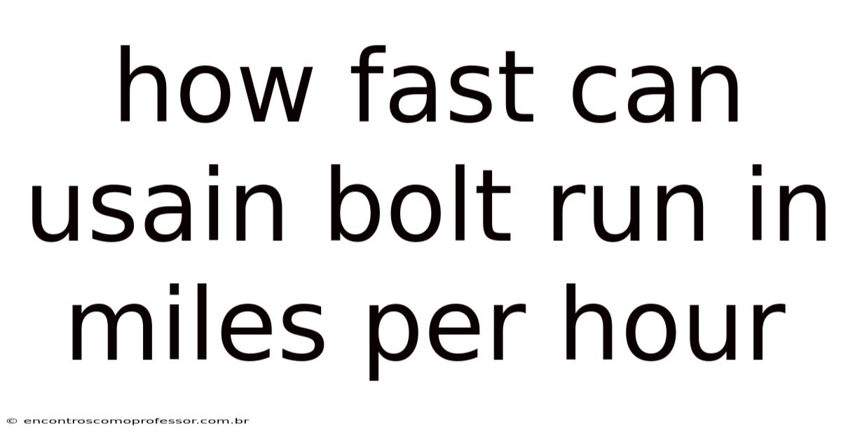 How Fast Can Usain Bolt Run In Miles Per Hour