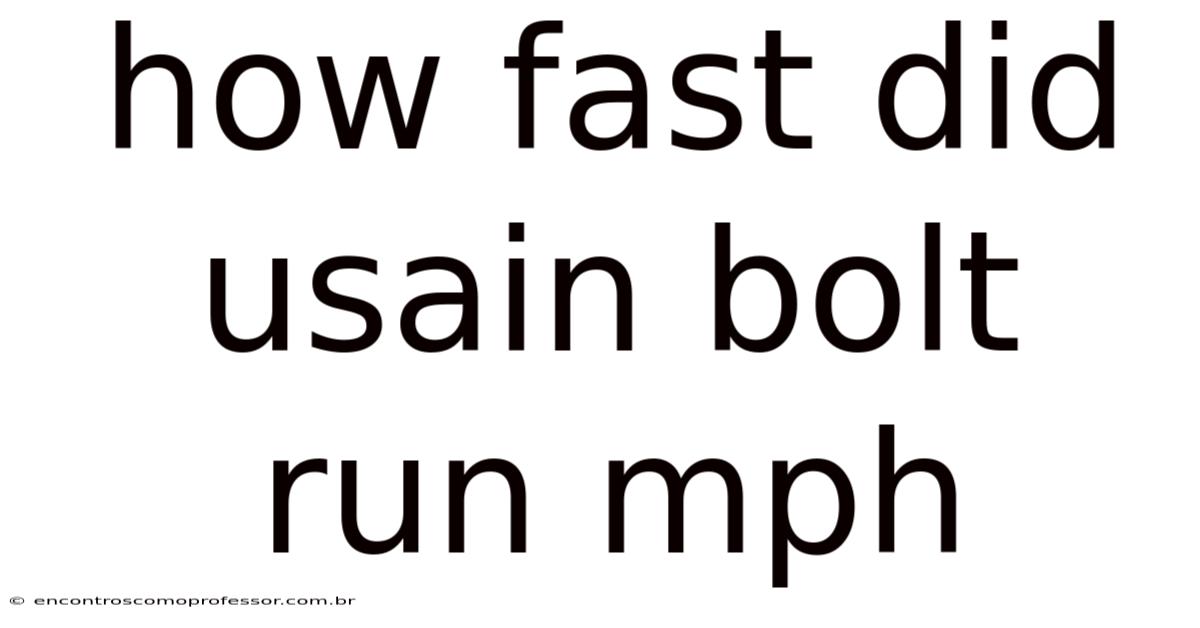 How Fast Did Usain Bolt Run Mph