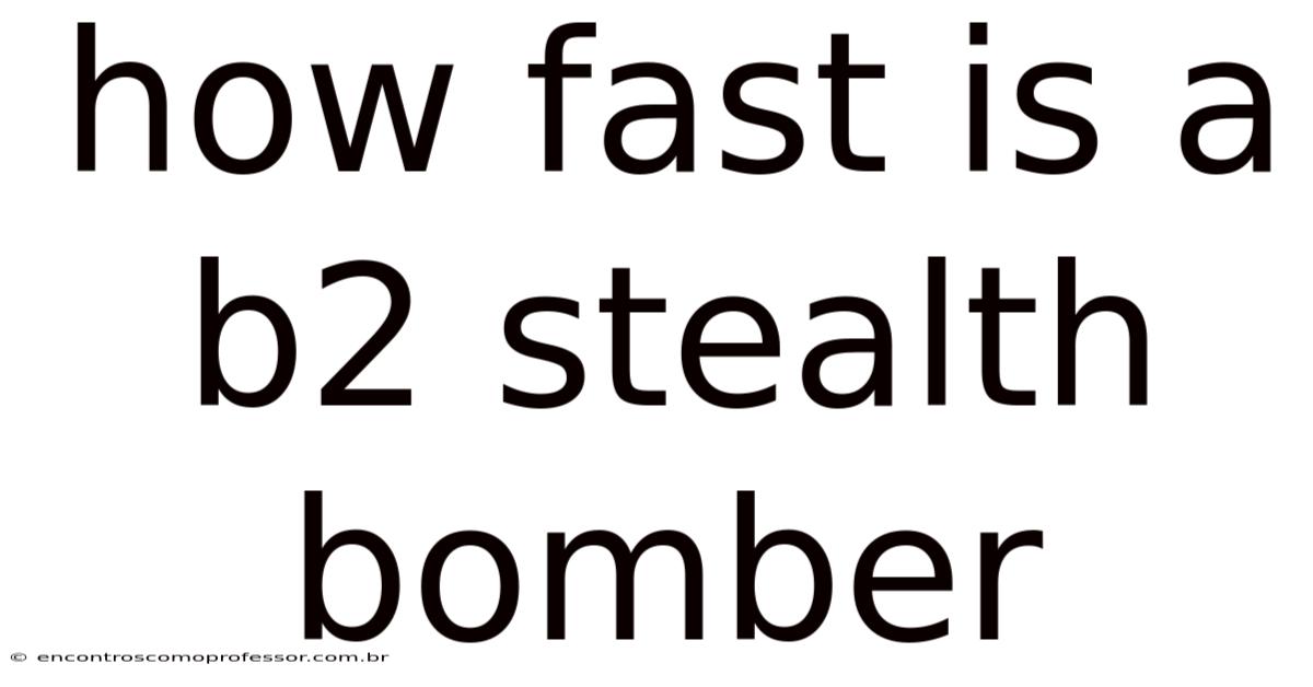 How Fast Is A B2 Stealth Bomber